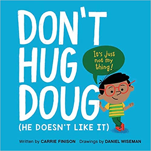 Don't Hug Doug (He doesn't like it) by Carrie Finison

Book Cover displays title text with Doug shrugging his shoulders next to the words.